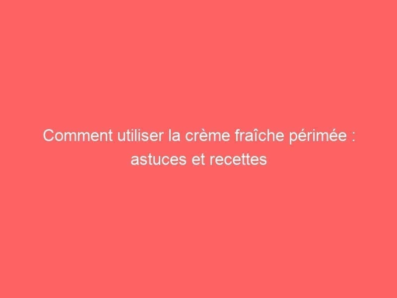 découvrez comment utiliser la crème fraîche périmée en toute sécurité pour éviter le gaspillage, avec des astuces simples pour la cuisiner ou l'intégrer dans vos recettes.